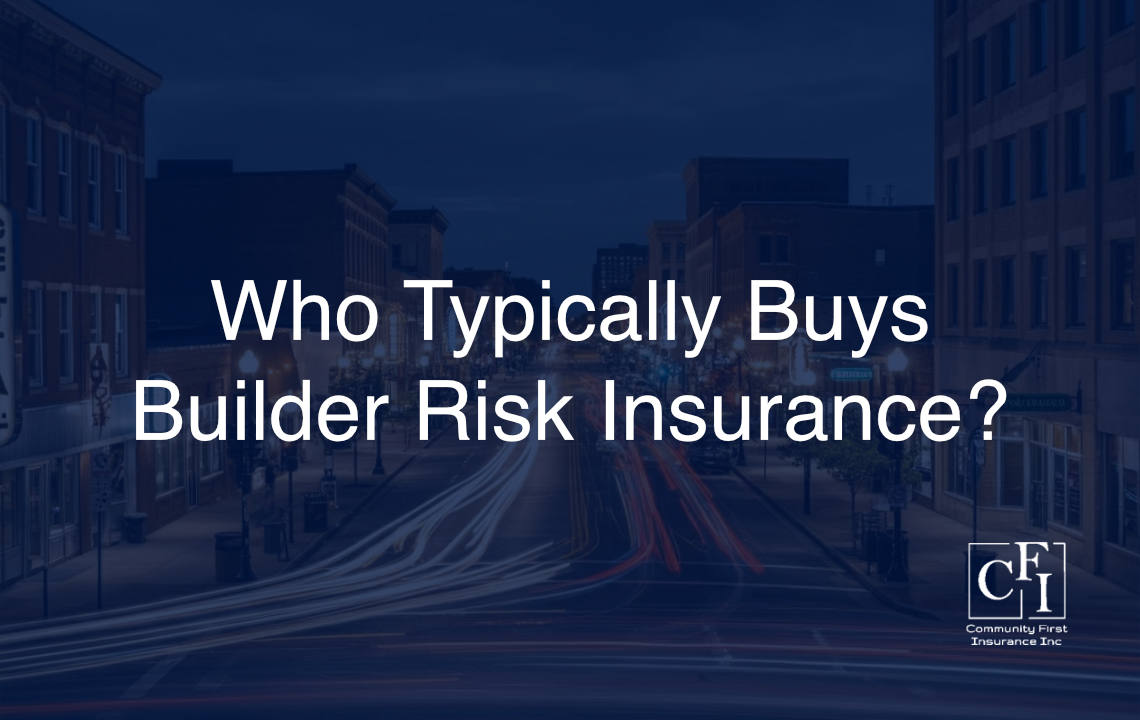 Who Typically Buys Builder Risk Insurance